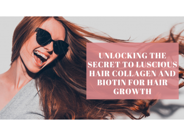 Unlocking the Secret to Luscious Hair Collagen and Biotin for Hair Growth