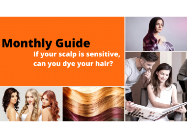 Monthly Guide: If Your Scalp Is Sensitive, Can You Dye Your Hair?